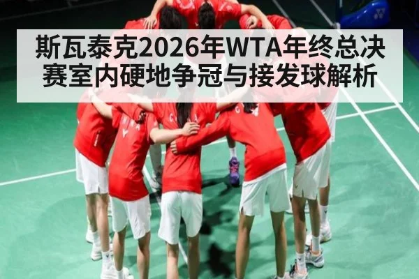 斯瓦泰克2026年WTA年终总决赛室内硬地争冠与接发球解析